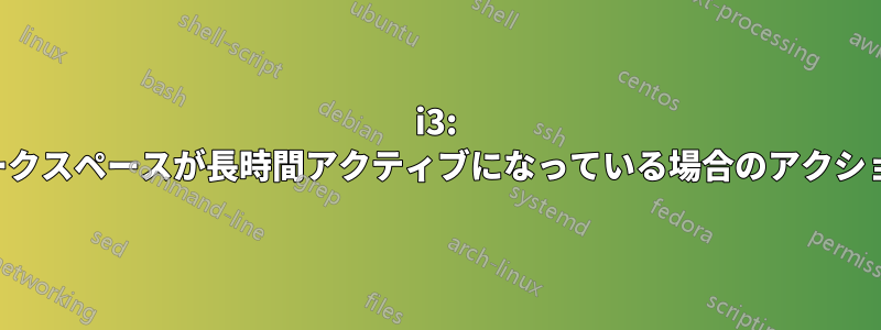 i3: ワークスペースが長時間アクティブになっている場合のアクション