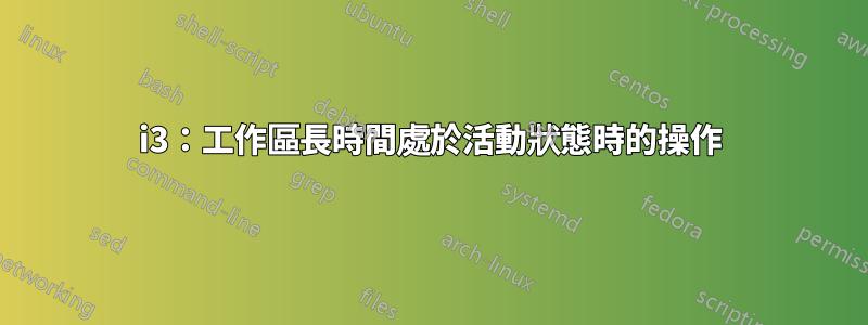 i3：工作區長時間處於活動狀態時的操作