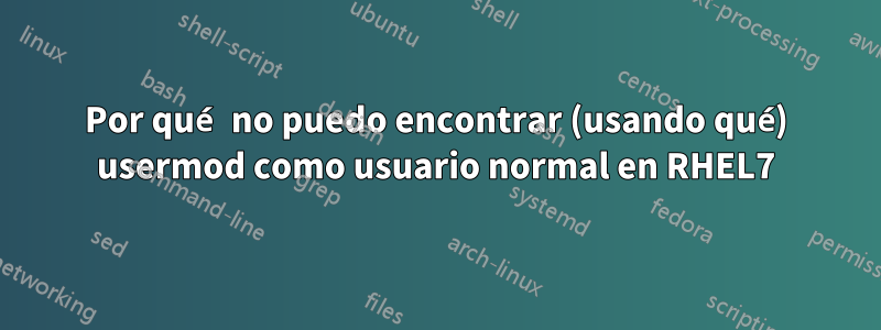 Por qué no puedo encontrar (usando qué) usermod como usuario normal en RHEL7