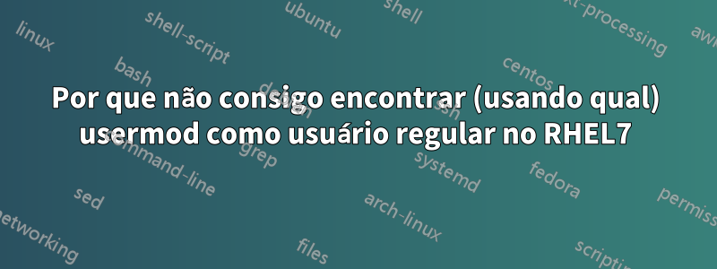 Por que não consigo encontrar (usando qual) usermod como usuário regular no RHEL7