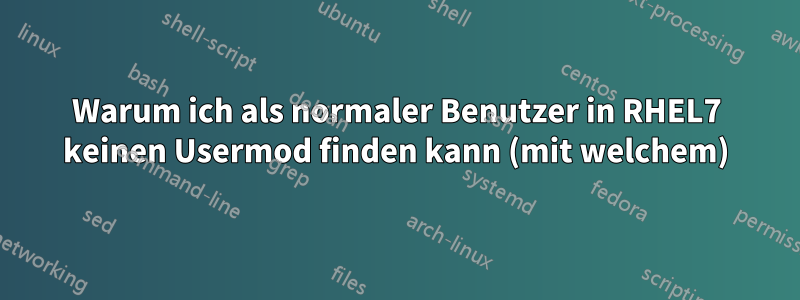 Warum ich als normaler Benutzer in RHEL7 keinen Usermod finden kann (mit welchem)