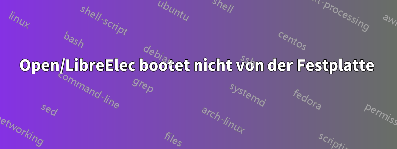 Open/LibreElec bootet nicht von der Festplatte