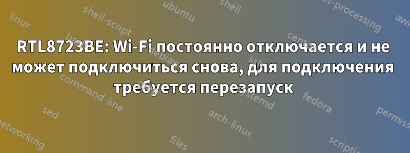 RTL8723BE: Wi-Fi постоянно отключается и не может подключиться снова, для подключения требуется перезапуск