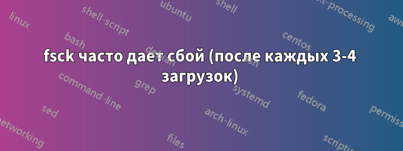 fsck часто дает сбой (после каждых 3-4 загрузок)