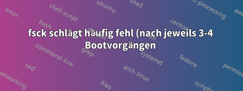 fsck schlägt häufig fehl (nach jeweils 3-4 Bootvorgängen)