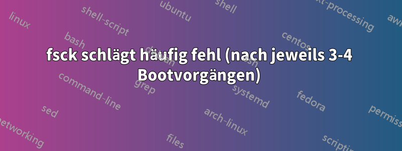 fsck schlägt häufig fehl (nach jeweils 3-4 Bootvorgängen)