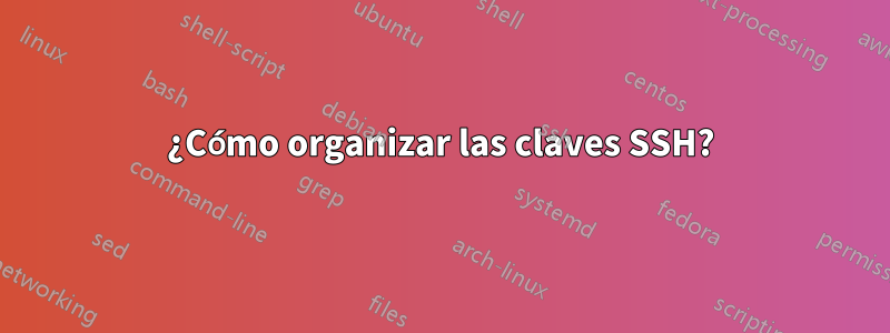 ¿Cómo organizar las claves SSH?