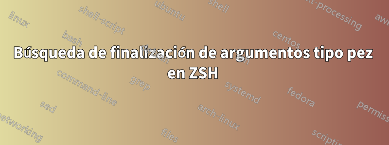 Búsqueda de finalización de argumentos tipo pez en ZSH