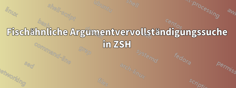 Fischähnliche Argumentvervollständigungssuche in ZSH