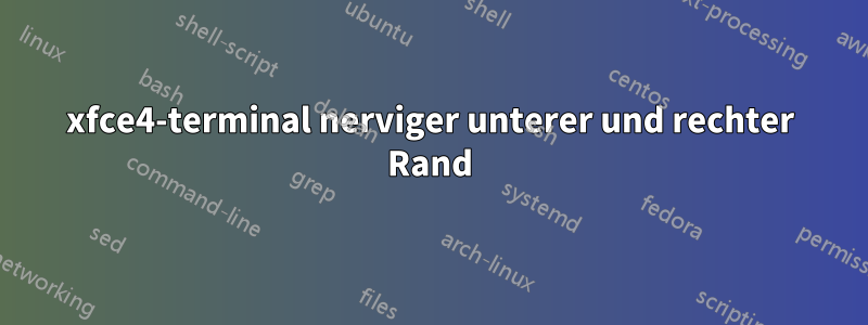 xfce4-terminal nerviger unterer und rechter Rand