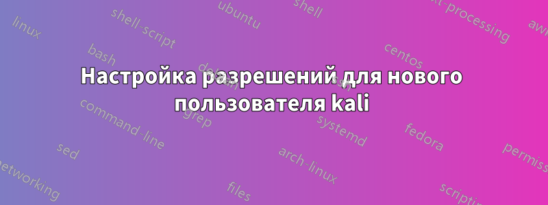 Настройка разрешений для нового пользователя kali