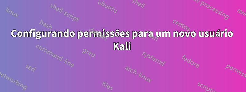 Configurando permissões para um novo usuário Kali