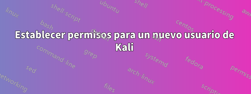 Establecer permisos para un nuevo usuario de Kali