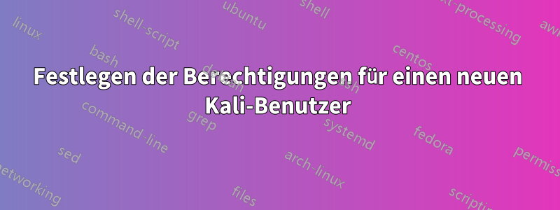 Festlegen der Berechtigungen für einen neuen Kali-Benutzer