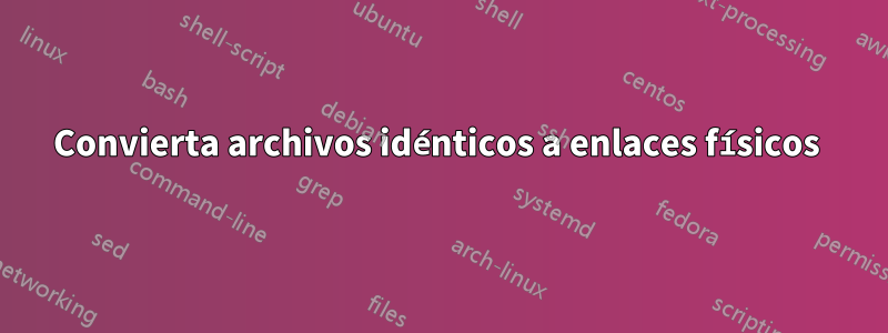 Convierta archivos idénticos a enlaces físicos 