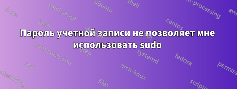 Пароль учетной записи не позволяет мне использовать sudo