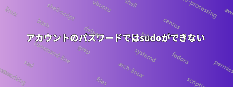 アカウントのパスワードではsudoができない