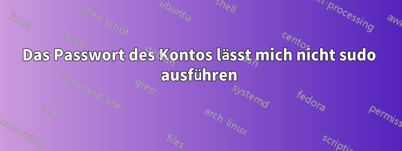 Das Passwort des Kontos lässt mich nicht sudo ausführen