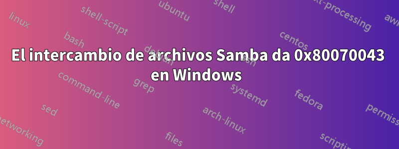 El intercambio de archivos Samba da 0x80070043 en Windows 