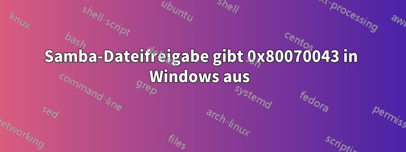 Samba-Dateifreigabe gibt 0x80070043 in Windows aus 