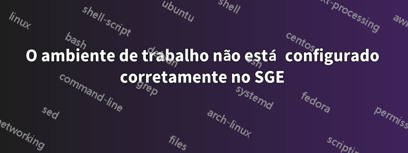 O ambiente de trabalho não está configurado corretamente no SGE