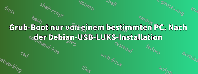 Grub-Boot nur von einem bestimmten PC. Nach der Debian-USB-LUKS-Installation