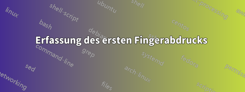 Erfassung des ersten Fingerabdrucks