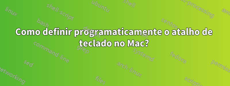 Como definir programaticamente o atalho de teclado no Mac?