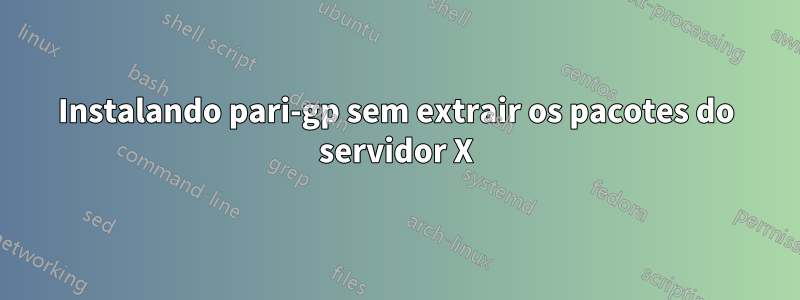 Instalando pari-gp sem extrair os pacotes do servidor X