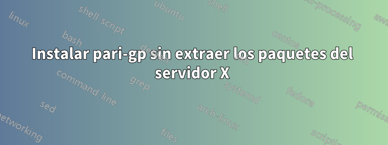 Instalar pari-gp sin extraer los paquetes del servidor X