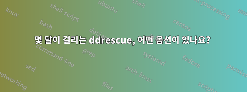 몇 달이 걸리는 ddrescue, 어떤 옵션이 있나요?