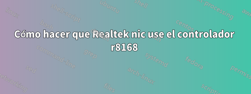 Cómo hacer que Realtek nic use el controlador r8168