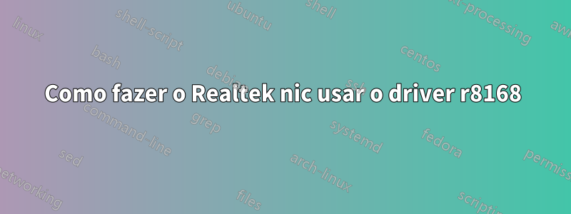 Como fazer o Realtek nic usar o driver r8168