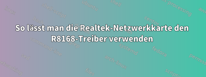 So lässt man die Realtek-Netzwerkkarte den R8168-Treiber verwenden