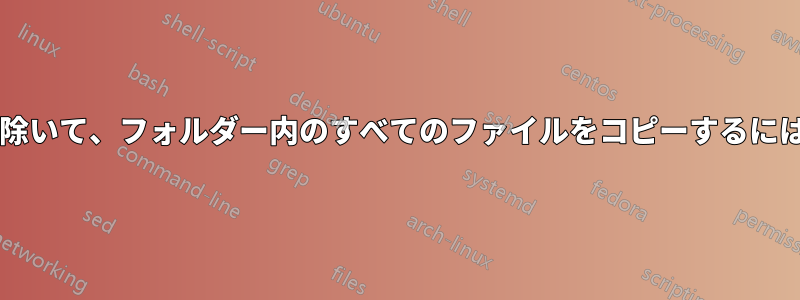 書き込み中のファイルを除いて、フォルダー内のすべてのファイルをコピーするにはどうすればよいですか?