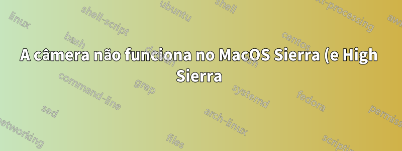 A câmera não funciona no MacOS Sierra (e High Sierra)