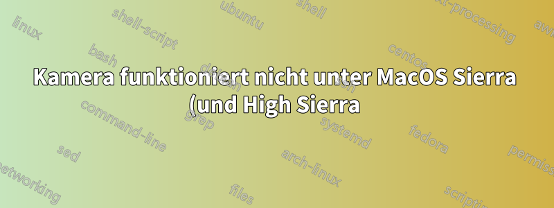 Kamera funktioniert nicht unter MacOS Sierra (und High Sierra)
