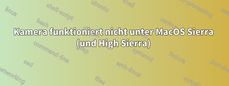 Kamera funktioniert nicht unter MacOS Sierra (und High Sierra)