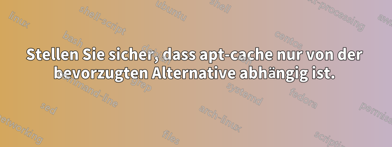 Stellen Sie sicher, dass apt-cache nur von der bevorzugten Alternative abhängig ist.