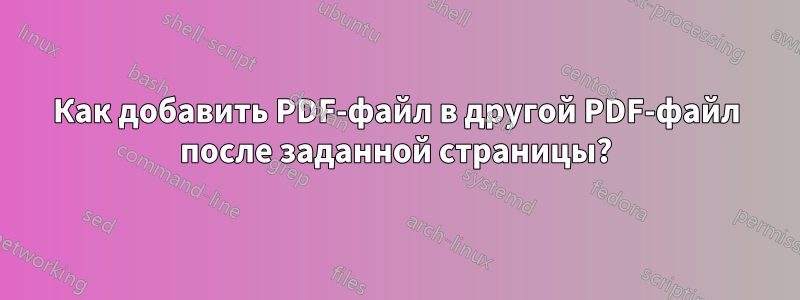 Как добавить PDF-файл в другой PDF-файл после заданной страницы?