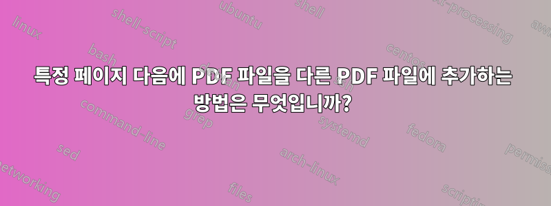 특정 페이지 다음에 PDF 파일을 다른 PDF 파일에 추가하는 방법은 무엇입니까?