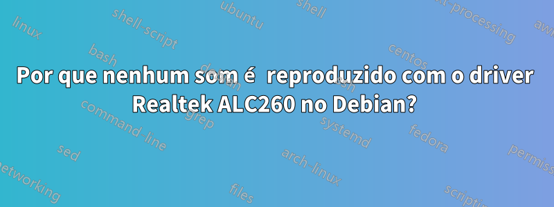 Por que nenhum som é reproduzido com o driver Realtek ALC260 no Debian?