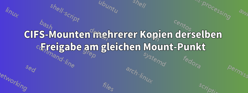 CIFS-Mounten mehrerer Kopien derselben Freigabe am gleichen Mount-Punkt