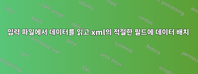 입력 파일에서 데이터를 읽고 xml의 적절한 필드에 데이터 배치