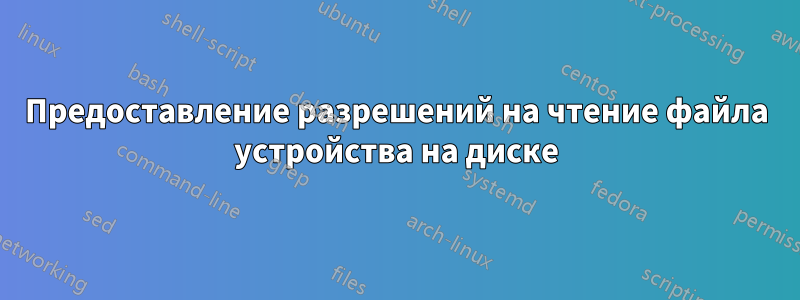 Предоставление разрешений на чтение файла устройства на диске