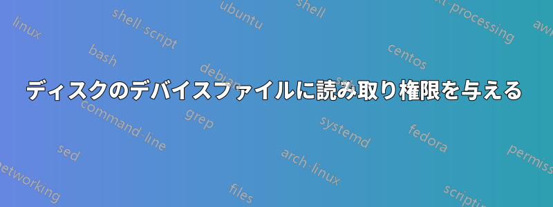 ディスクのデバイスファイルに読み取り権限を与える