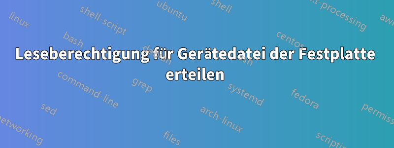 Leseberechtigung für Gerätedatei der Festplatte erteilen