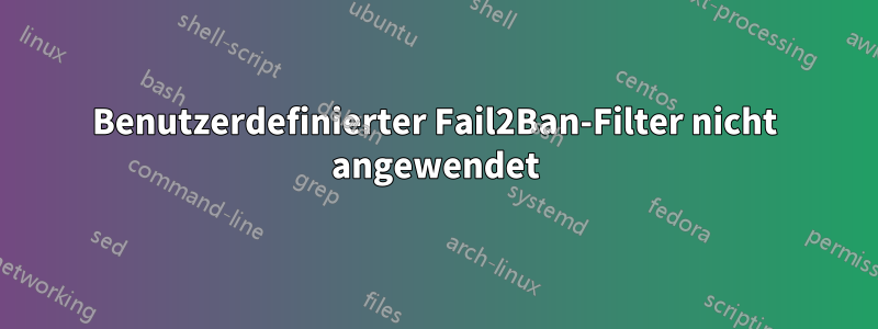 Benutzerdefinierter Fail2Ban-Filter nicht angewendet