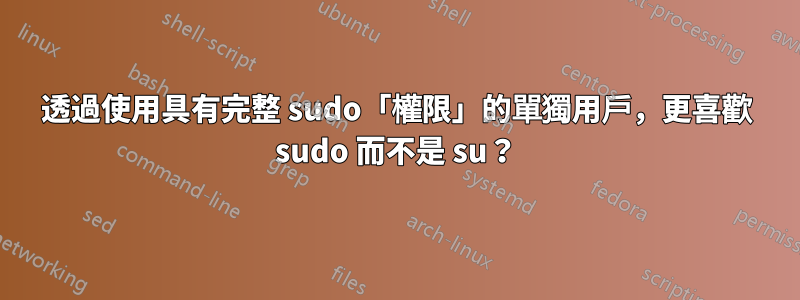 透過使用具有完整 sudo「權限」的單獨用戶，更喜歡 sudo 而不是 su？