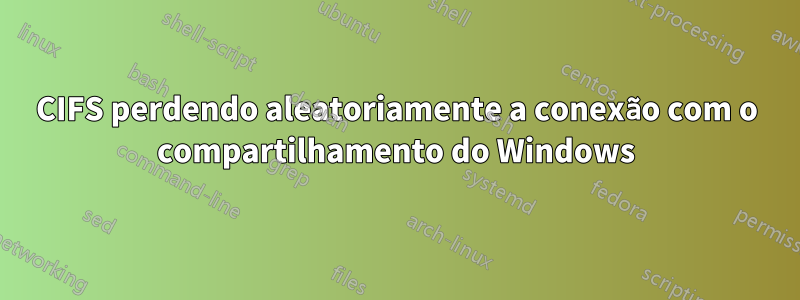 CIFS perdendo aleatoriamente a conexão com o compartilhamento do Windows